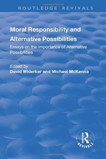 Moral Responsibility and Alternative Possibilities : Essays on the Importance of Alternative Possibilities (Paperback)