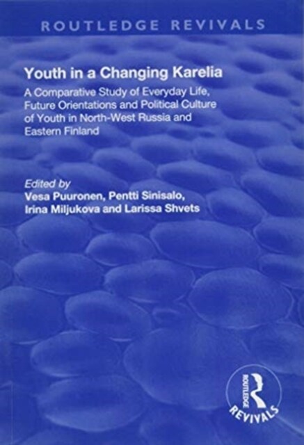 Youth in a Changing Karelia : A Comparative Study of Everyday Life, Future Orientations and Political Culture of Youth in North-West Russia and Easter (Paperback)