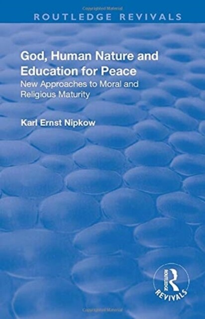 God, Human Nature and Education for Peace : New Approaches to Moral and Religious Maturity (Paperback)