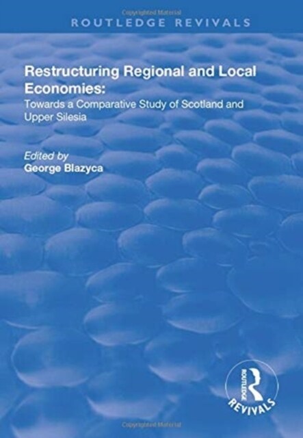 Restructuring Regional and Local Economies : Towards a Comparative Study of Scotland and Upper Silesia (Paperback)