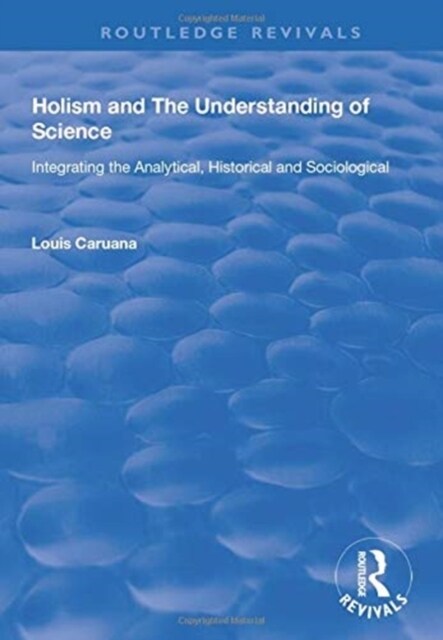 Holism and the Understanding of Science : Integrating the Analytical, Historical and Sociological (Paperback)