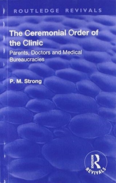 The Ceremonial Order of the Clinic : Parents, Doctors and Medical Bureaucracies (Paperback)