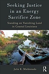 Seeking Justice in an Energy Sacrifice Zone: Standing on Vanishing Land in Coastal Louisiana (Paperback)