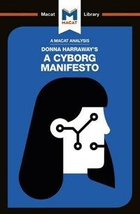 An Analysis of Donna Haraway's A Cyborg Manifesto : Science, Technology, and Socialist-Feminism in the Late Twentieth Century (Paperback)