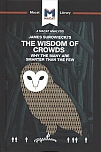 An Analysis of James Surowieckis The Wisdom of Crowds : Why the Many are Smarter than the Few and How Collective Wisdom Shapes Business, Economics, S (Hardcover)