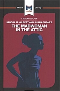 An Analysis of Sandra M. Gilbert and Susan Gubars The Madwoman in the Attic : The Woman Writer and the Nineteenth-Century Literary Imagination (Hardcover)