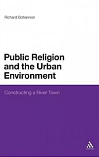 Public Religion and the Urban Environment: Constructing a River Town (Hardcover)