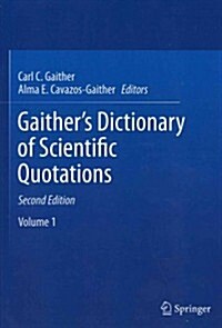 Gaithers Dictionary of Scientific Quotations: A Collection of Approximately 27,000 Quotations Pertaining to Archaeology, Architecture, Astronomy, Bio (Hardcover, 2, 2012)