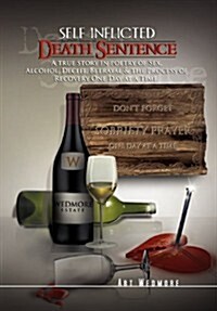 Self Inflicted Death Sentence: A True Story in Poetry of Sex, Alcohol, Deceit, Betrayals & the Process of Recovery One Day at a Time (Hardcover)