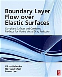 Boundary Layer Flow Over Elastic Surfaces: Compliant Surfaces and Combined Methods for Marine Vessel Drag Reduction (Hardcover)