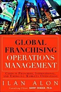 Global Franchising Operations Management: Cases in International and Emerging Markets Operations (Hardcover)