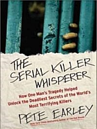The Serial Killer Whisperer: How One Mans Tragedy Helped Unlock the Deadliest Secrets of the Worlds Most Terrifying Killers (Audio CD)