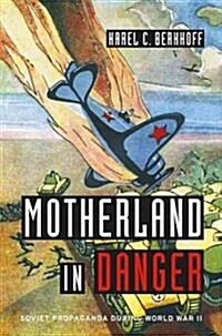 Motherland in Danger: Soviet Propaganda During World War II (Hardcover)