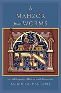 A Mahzor from Worms: Art and Religion in a Medieval Jewish Community (Hardcover)