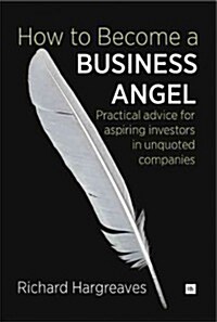 How To Become A Business Angel : Practical Advice for Aspiring Investors in Unquoted Companies (Paperback)