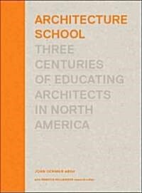 Architecture School: Three Centuries of Educating Architects in North America (Hardcover)