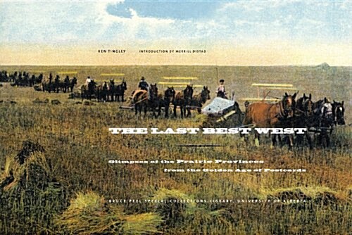 The Last Best West: Glimpses of the Prairie Provinces from the Golden Age of Postcards (Paperback)