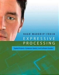 Expressive Processing: Digital Fictions, Computer Games, and Software Studies (Paperback)
