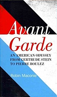 Avant Garde: An American Odyssey from Gertrude Stein to Pierre Boulez (Hardcover)