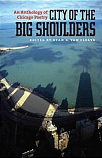 City of the Big Shoulders: An Anthology of Chicago Poetry (Paperback)