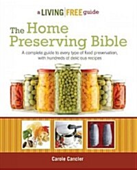 The Home Preserving Bible: A Complete Guide to Every Type of Food Preservation with Hundreds of Delicious R (Paperback)