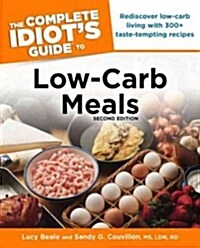 The Complete Idiots Guide to Low-Carb Meals, 2nd Edition: Rediscover Low-Carb Living with 300+ Taste-Tempting Recipes (Paperback, 2)