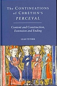 The Continuations of Chretiens Perceval : Content and Construction, Extension and Ending (Hardcover)