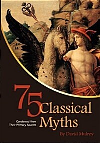 75 Classical Myths Condensed from Their Primary Sources (Paperback)