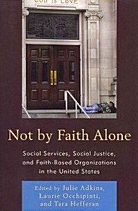 Not by Faith Alone: Social Services, Social Justice, and Faith-Based Organizations in the United States (Paperback)