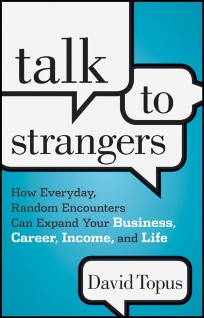 Talk to Strangers: How Everyday, Random Encounters Can Expand Your Business, Career, Income, and Life (Hardcover)