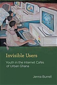 Invisible Users: Youth in the Internet Caf? of Urban Ghana (Hardcover)