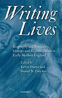 Writing Lives : Biography and Textuality, Identity and Representation in Early Modern England (Paperback)