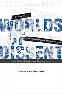 Worlds of Dissent: Charter 77, the Plastic People of the Universe, and Czech Culture Under Communism (Hardcover)