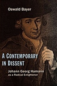 Contemporary in Dissent: Johann Georg Hamann as Radical Enlightener (Paperback)