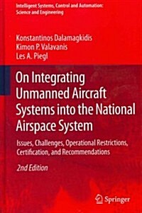 On Integrating Unmanned Aircraft Systems Into the National Airspace System: Issues, Challenges, Operational Restrictions, Certification, and Recommend (Hardcover, 2, 2012)