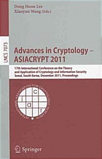 Advances in Cryptology - ASIACRYPT 2011: 17th International Conference on the Theory and Application of Cryptology and Information Security, Seoul, So (Paperback)