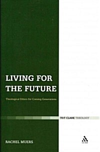 Living for the Future: Theological Ethics for Coming Generations (Paperback)