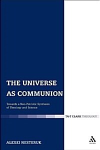 The Universe as Communion: Towards a Neo-Patristic Synthesis of Theology and Science (Paperback)