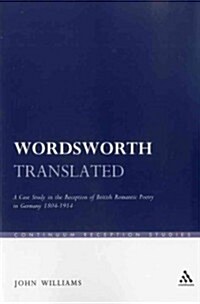 Wordsworth Translated: A Case Study in the Reception of British Romantic Poetry in Germany 1804-1914 (Paperback)