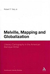 Melville, Mapping and Globalization: Literary Cartography in the American Baroque Writer (Paperback)