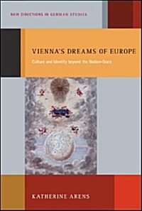 Viennas Dreams of Europe: Culture and Identity Beyond the Nation-State (Paperback)
