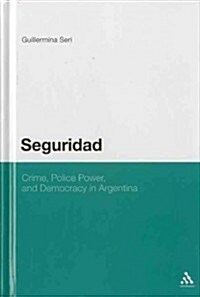 Seguridad: Crime, Police Power, and Democracy in Argentina (Hardcover)