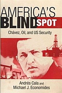Americas Blind Spot: Chavez, Oil, and U.S. Security (Hardcover, New)