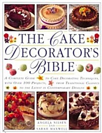 The Cake Decorators Bible : A Complete Guide to Cake Decorating Techbiques with Over 100 Projects, from Traditional Classics to the Latest in Contemp (Paperback)