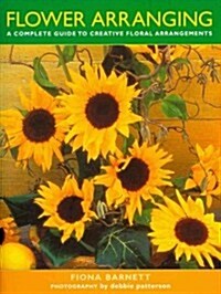 Flower Arranging : A Complete Guide to Creative Floral Arrangements (Paperback)