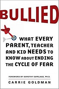 Bullied: What Every Parent, Teacher, and Kid Needs to Know about Ending the Cycle of Fear (Hardcover)