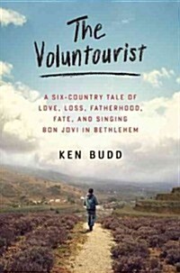 The Voluntourist: A Six-Country Tale of Love, Loss, Fatherhood, Fate, and Singing Bon Jovi in Bethlehem (Paperback)