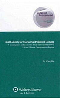 Civil Liability for Marine Oil Pollution Damage: A Comparative and Economic Study of the International, Us and Chinese Compensation Regime (Hardcover)