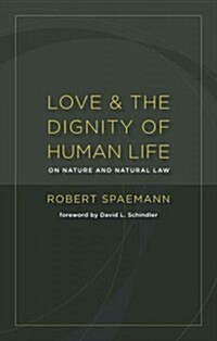 Love and the Dignity of Human Life: On Nature and Natural Law (Paperback, New)