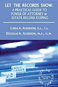 Let the Records Show: A Practical Guide to Power of Attorney and Estate Record Keeping (Paperback)